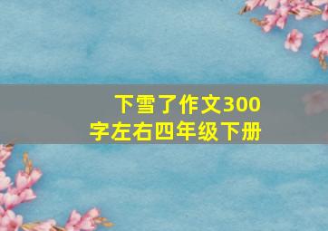 下雪了作文300字左右四年级下册