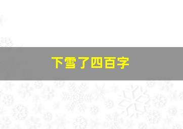 下雪了四百字