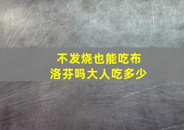 不发烧也能吃布洛芬吗大人吃多少