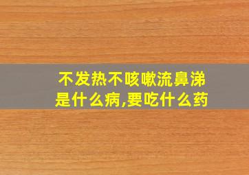 不发热不咳嗽流鼻涕是什么病,要吃什么药