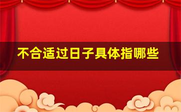 不合适过日子具体指哪些