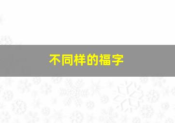 不同样的福字