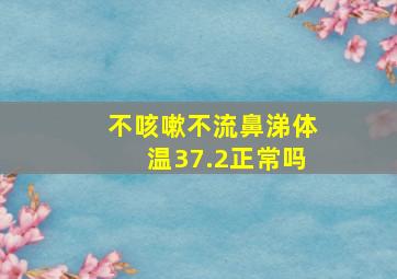 不咳嗽不流鼻涕体温37.2正常吗