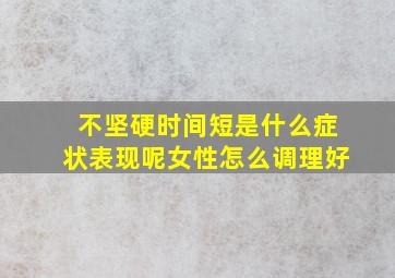 不坚硬时间短是什么症状表现呢女性怎么调理好