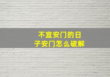 不宜安门的日子安门怎么破解