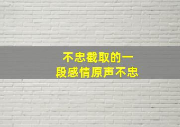 不忠截取的一段感情原声不忠