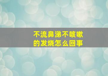 不流鼻涕不咳嗽的发烧怎么回事