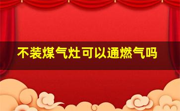 不装煤气灶可以通燃气吗