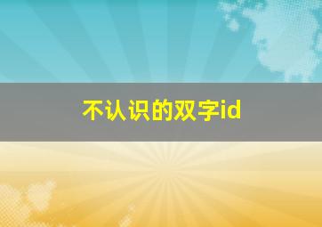 不认识的双字id