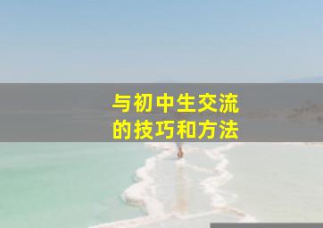 与初中生交流的技巧和方法