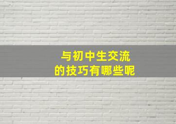 与初中生交流的技巧有哪些呢