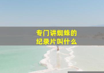 专门讲蜘蛛的纪录片叫什么