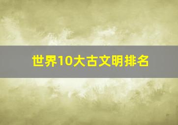 世界10大古文明排名