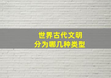 世界古代文明分为哪几种类型