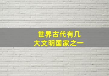 世界古代有几大文明国家之一