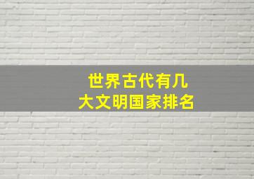 世界古代有几大文明国家排名