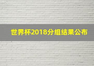 世界杯2018分组结果公布