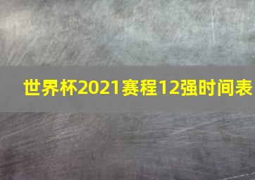 世界杯2021赛程12强时间表