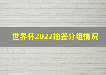 世界杯2022抽签分组情况