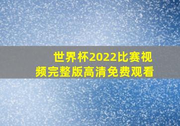 世界杯2022比赛视频完整版高清免费观看