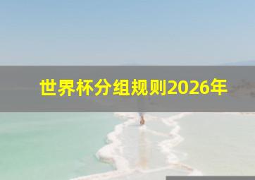 世界杯分组规则2026年