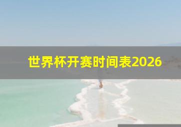 世界杯开赛时间表2026