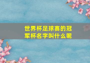 世界杯足球赛的冠军杯名字叫什么呢