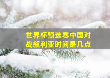 世界杯预选赛中国对战叙利亚时间是几点