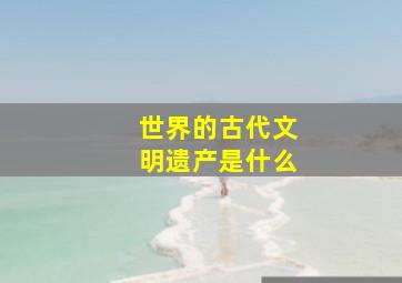 世界的古代文明遗产是什么