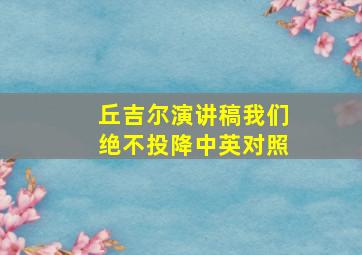 丘吉尔演讲稿我们绝不投降中英对照