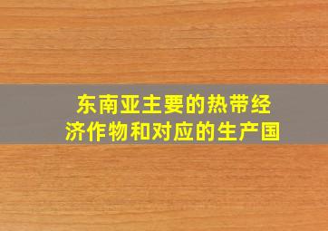 东南亚主要的热带经济作物和对应的生产国