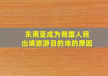 东南亚成为我国人民出境旅游目的地的原因