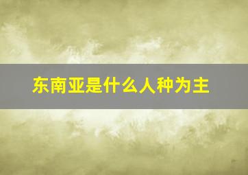 东南亚是什么人种为主