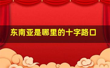 东南亚是哪里的十字路口