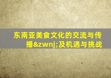 东南亚美食文化的交流与传播‌及机遇与挑战