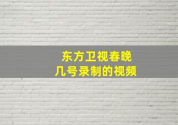 东方卫视春晚几号录制的视频