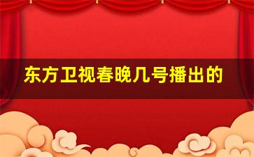 东方卫视春晚几号播出的