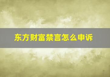 东方财富禁言怎么申诉