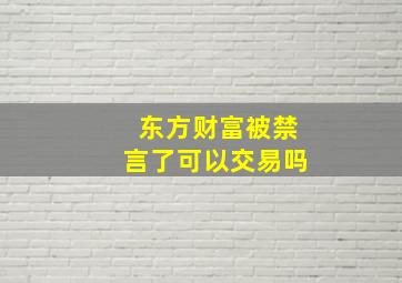 东方财富被禁言了可以交易吗