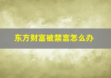 东方财富被禁言怎么办