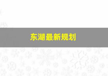 东湖最新规划