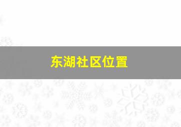 东湖社区位置