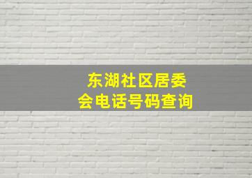 东湖社区居委会电话号码查询