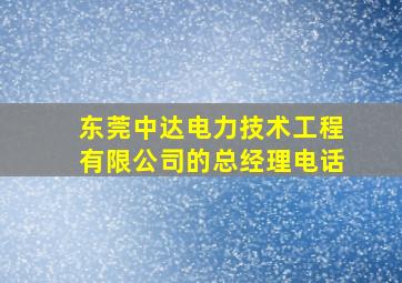 东莞中达电力技术工程有限公司的总经理电话