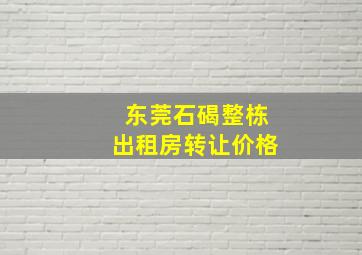 东莞石碣整栋出租房转让价格