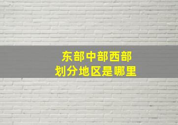 东部中部西部划分地区是哪里