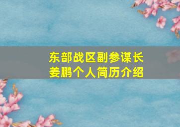 东部战区副参谋长姜鹏个人简历介绍