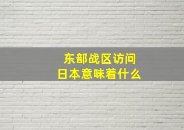 东部战区访问日本意味着什么