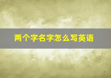 两个字名字怎么写英语