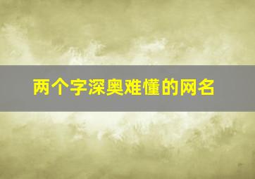 两个字深奥难懂的网名